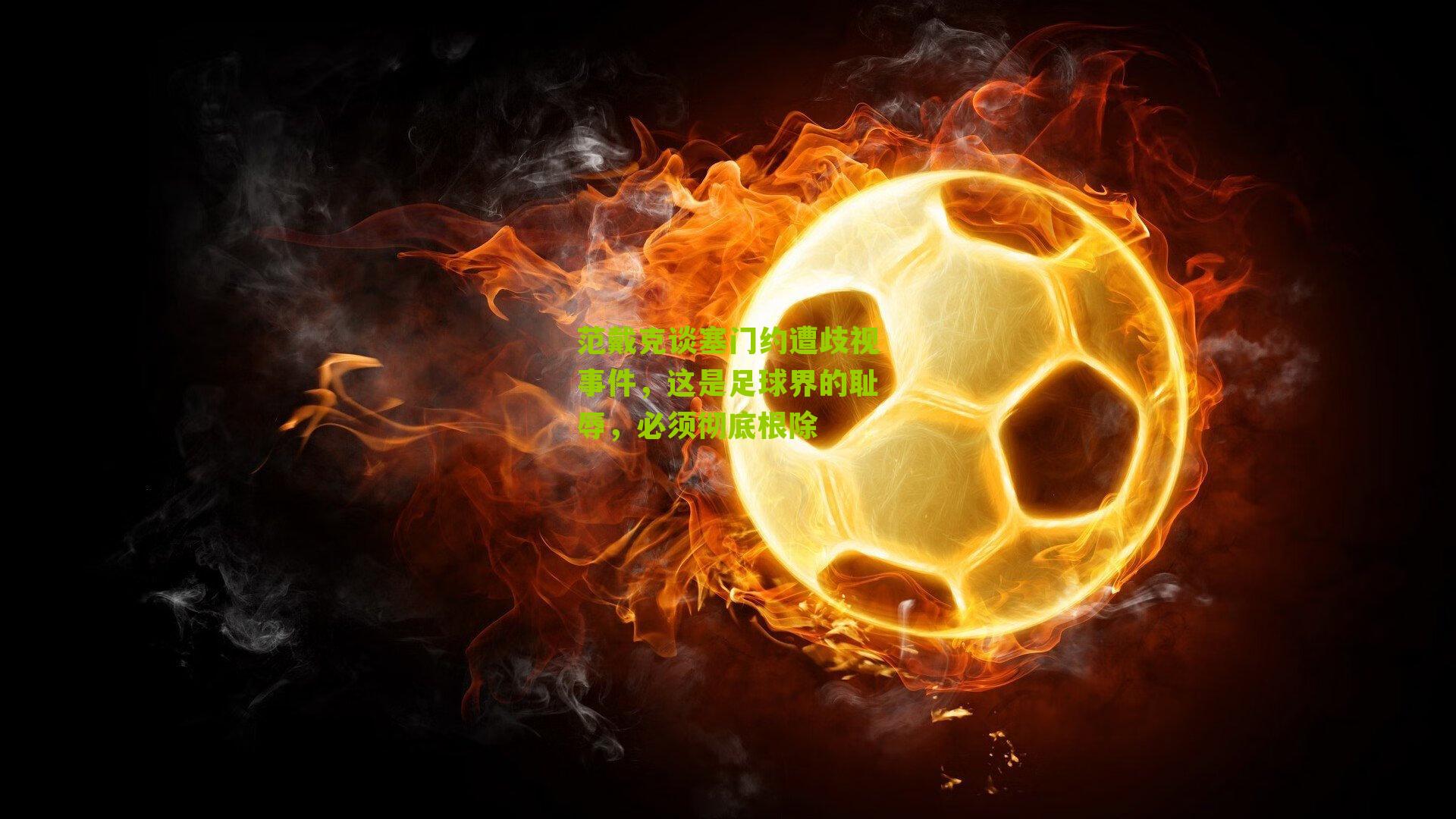 范戴克谈塞门约遭歧视事件，这是足球界的耻辱，必须彻底根除