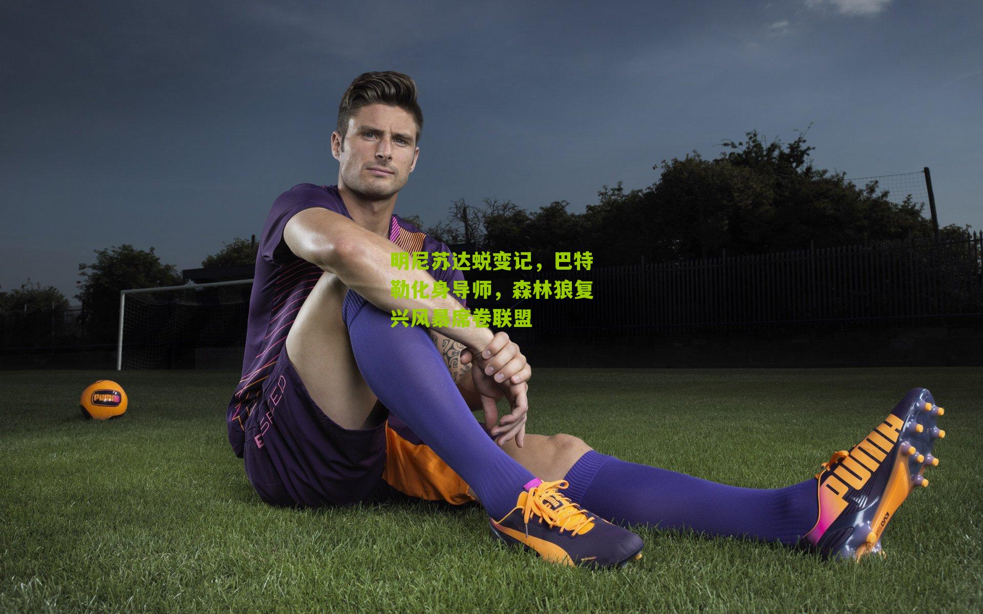 明尼苏达蜕变记，巴特勒化身导师，森林狼复兴风暴席卷联盟