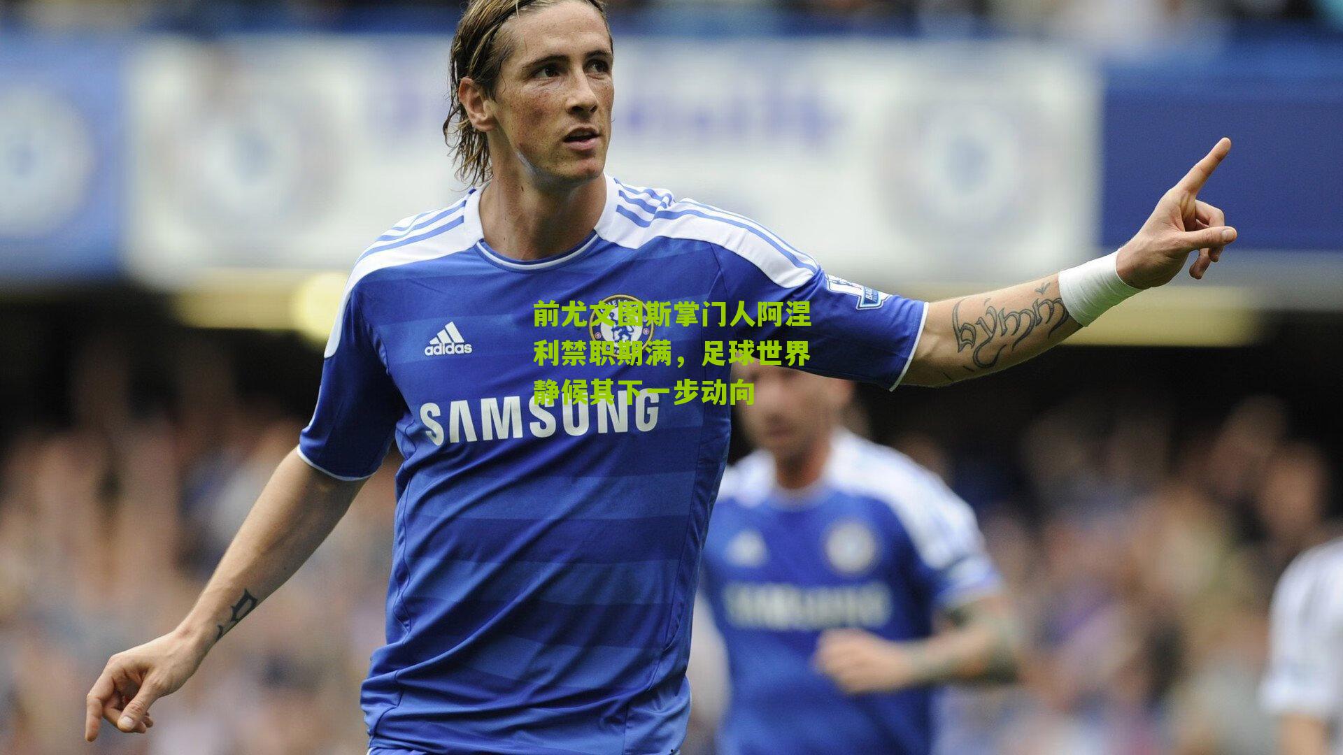 前尤文图斯掌门人阿涅利禁职期满，足球世界静候其下一步动向