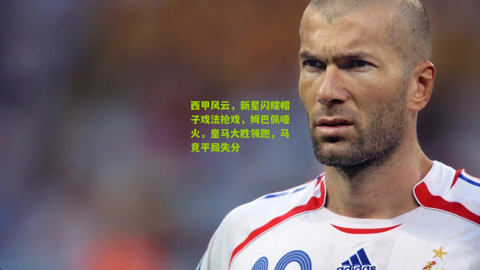 西甲风云，新星闪耀帽子戏法抢戏，姆巴佩哑火，皇马大胜领跑，马竞平局失分